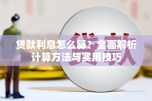 宣化贷款利息怎么算？全面解析计算方法与实用技巧