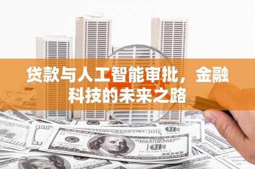 宣化贷款与人工智能审批，金融科技的未来之路
