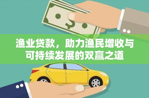 宣化渔业贷款，助力渔民增收与可持续发展的双赢之道