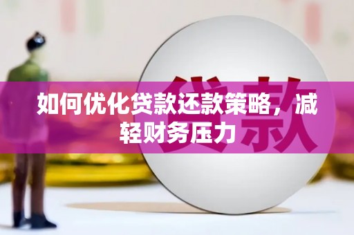 宣化如何优化贷款还款策略，减轻财务压力