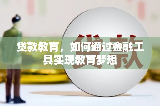 宣化贷款教育，如何通过金融工具实现教育梦想