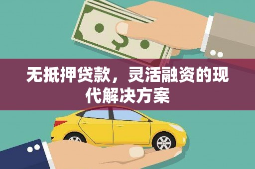 宣化无抵押贷款，灵活融资的现代解决方案