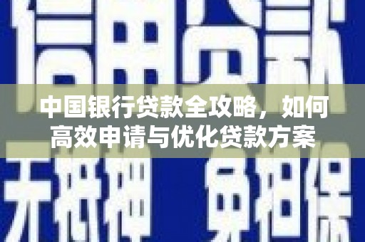 宣化中国银行贷款全攻略，如何高效申请与优化贷款方案